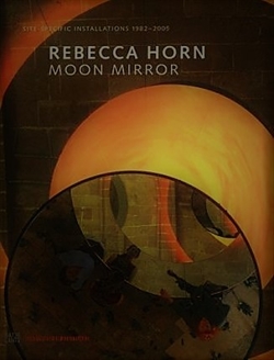 Rebecca Horn - Moon Mirror - Site-specific installations 1982-2005